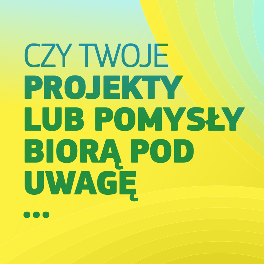 Grafika informacyjna w żółto-zielonej tonacji z tekstem "czy twoje projekty lub pomysły biorą pod uwagę..."
