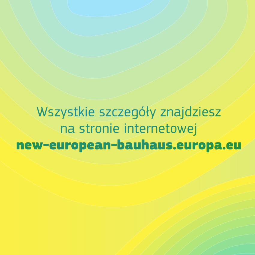 Grafika informacyjna w żółto-zielonej tonacji z tekstem "Wszystkie szczegóły znajdziesz na stronie internetowej new-european-bauhaus.europa.eu"