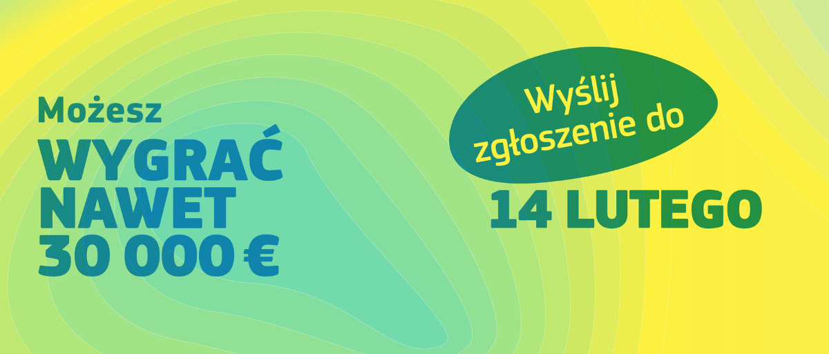 Grafika informacyjna w żółto-zielonej tonacji z tekstem "możesz wygrać nawet 30000 euro. Wyślij zgłoszenie do 14 lutego."